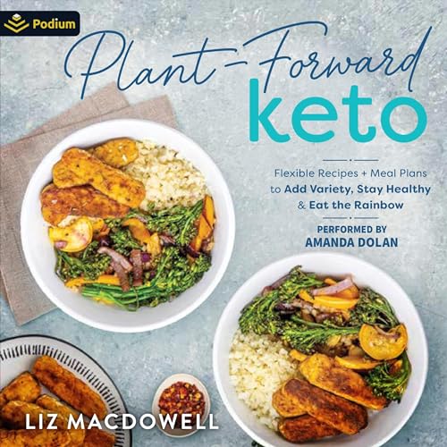 Plant-Forward Keto: Flexible Recipes + Meal Plans to Add Variety, Stay Healthy, and Eat the Rainbow by Liz MacDowell