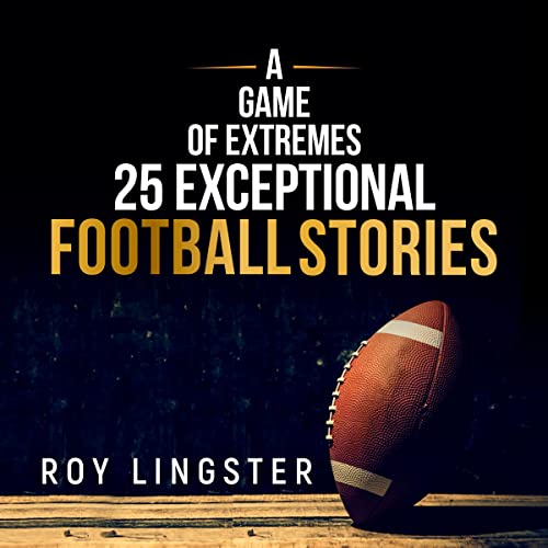 A Game of Extremes 25 Exceptional Football Stories