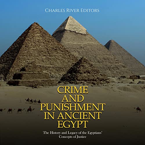 Crime and Punishment in Ancient Egypt by Charles River Editors