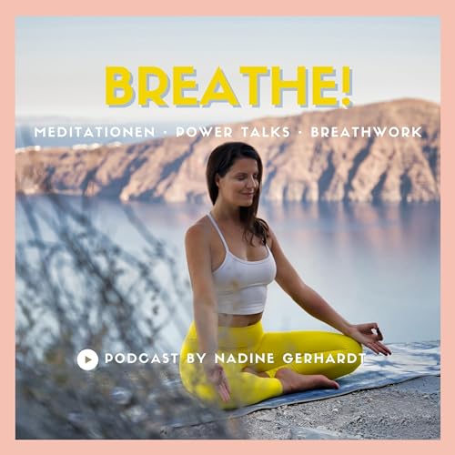 BREATHE! Meditation • Power Talks • Breathwork by Nadine Gerhardt ~ Inspiration zu Selbstliebe Selbstwert & Intuition