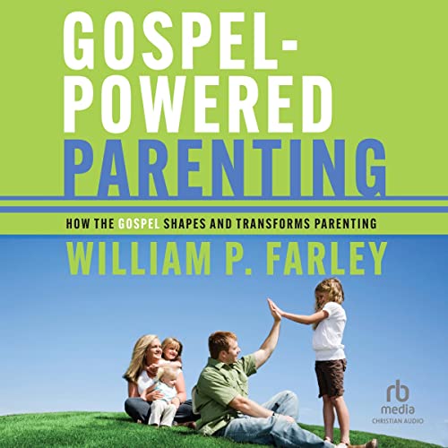 Gospel-Powered Parenting by William P. Farley