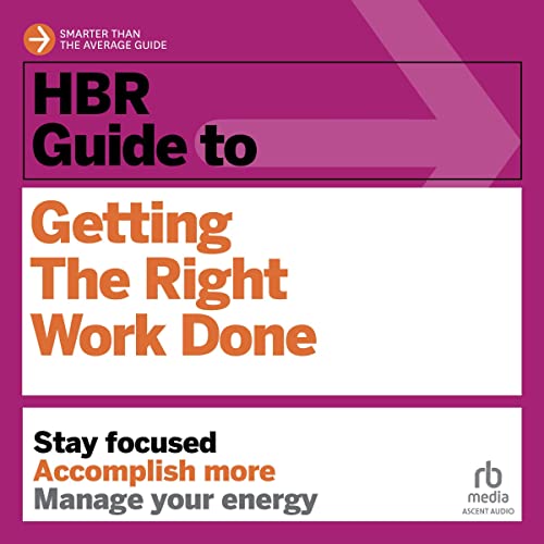 HBR Guide to Getting the Right Work Done by Harvard Business Review
