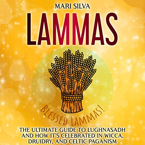 Lammas: The Ultimate Guide to Lughnasadh and How It’s Celebrated in Wicca, Druidry, and Celtic Paganism (The Wheel of the Year) by Mari Silva