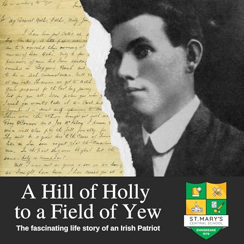 A Hill of Holly to a Field of Yew - The fascinating life story of an Irish Patriot by St. Mary Central School Enniskeane