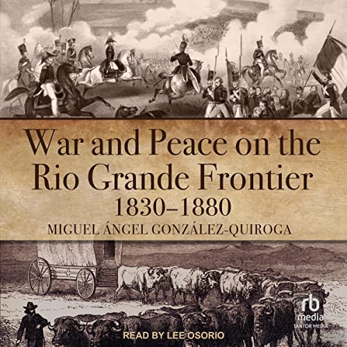 War and Peace on the Rio Grande Frontier, 1830-1880 by Miguel Ángel González-Quiroga