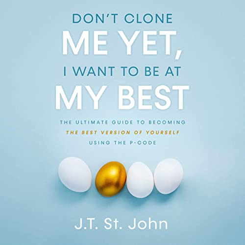 Don't Clone Me Yet, I Want to Be at My Best by J.T. St.John