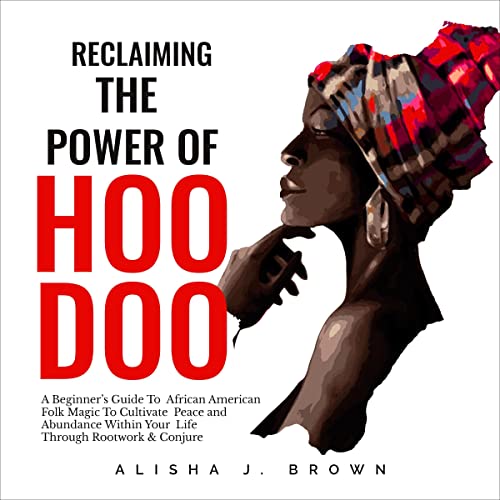 Reclaiming the Power of Hoodoo by Alisha J. Brown