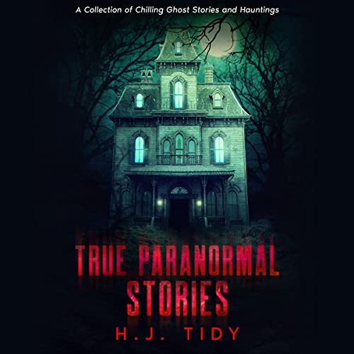 True Paranormal Stories: A Collection of Chilling Ghost Stories and Hauntings