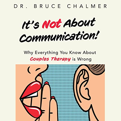 It's Not About Communication! by Dr. Bruce Chalmer
