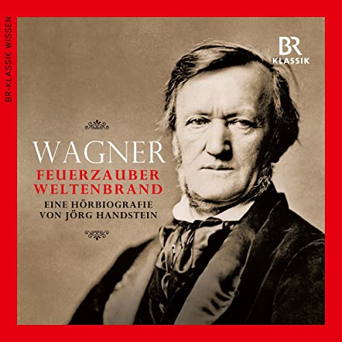 Wagner: Feuerzauber, Weltenbrand. Eine Hörbiografie [Wagner: Fire Magic, World Conflagration. An Audio Biography]