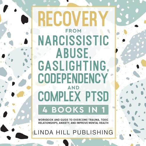 Recovery from Narcissistic Abuse, Gaslighting, Codependency and Complex PTSD (4 Books in 1)