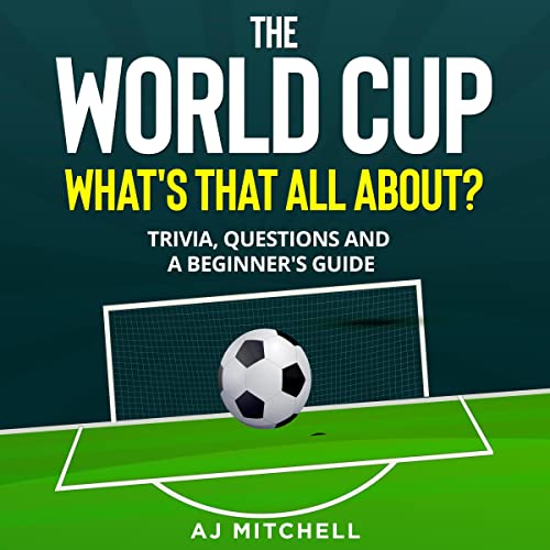 The World Cup, What's that All About? by AJ Mitchell