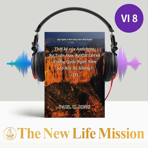 Giải Nghĩa và Bài Giảng Sách Khải Huyền - Thời kỳ của Antichrist, Sự Tuận Đạo, Sự Cất Lên và Vương Quốc Ngàn Năm Sắp Xảy Ra Không? ( II )