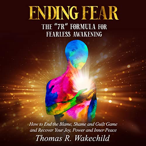 Ending Fear: The “7 R” Formula for Fearless Awakening