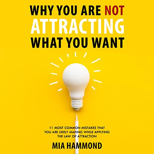 Why You Are Not Attracting What You Want by Mia Hammond