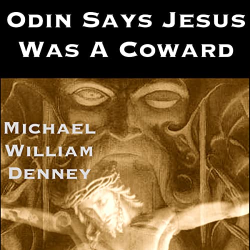 Odin Says, "Jesus Was a Coward!" by Michael Denney