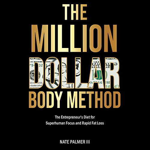 The Million Dollar Body Method: The Entrepreneur's Diet for Superhuman Focus and Rapid Fat Loss by Nate Palmer