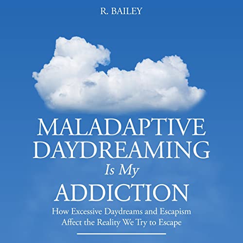 Maladaptive Daydreaming Is My Addiction