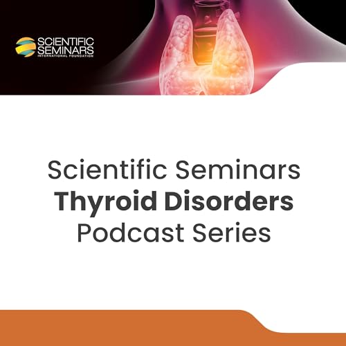 Scientific Seminars Thyroid Disorders Podcast Series by Scientific Seminars International Foundation