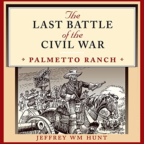 The Last Battle of the Civil War: Palmetto Ranch by Jeffrey Wm Hunt