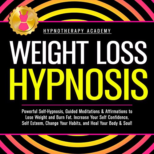 Weight Loss Hypnosis: Powerful Self-Hypnosis, Guided Meditations and Affirmations to Lose Weight and Burn Fat. Increase Your Self Confidence, Self Esteem, Change Your Habits, and Heal Your Body and Soul!