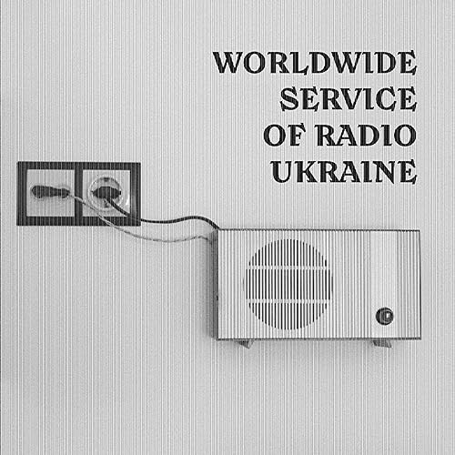 WORLDWIDE SERVICE OF RADIO UKRAINE by Andrew Bez