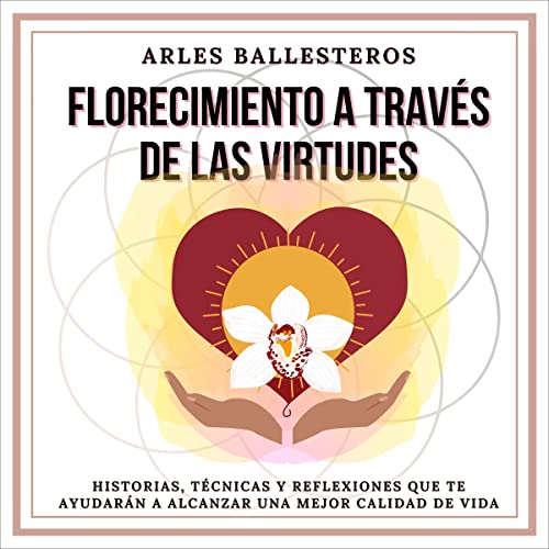 Florecimiento a través de las virtudes [Flowering Through the Virtues] by Arles Ballesteros