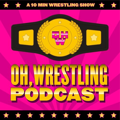Oh, Wrestling Podcast! by Oh Wrestling