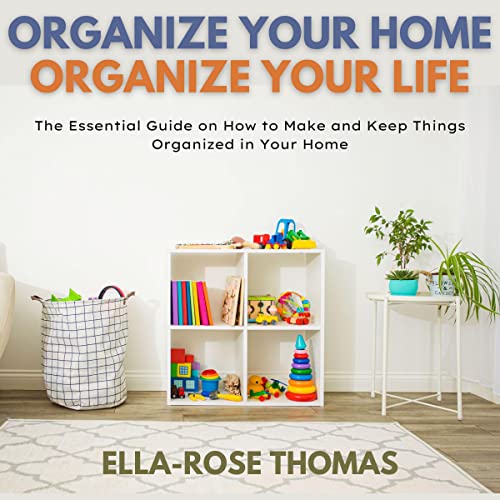 Organize Your Home Organize Your Life by Ella-Rose Thomas
