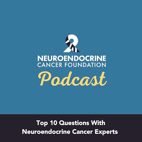 The Neuroendocrine Cancer Foundation Podcast - Top 10 FAQs with neuroendocrine cancer experts by Neuroendocrine Cancer Foundation