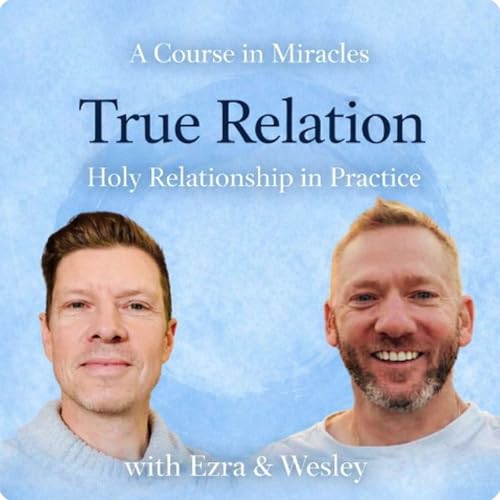 True Relation, with Ezra and Wesley: A Course in Miracles and Holy Relationship by Ezra