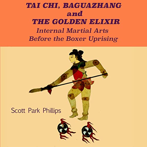 Tai Chi, Baguazhang and the Golden Elixir by Scott Park Phillips