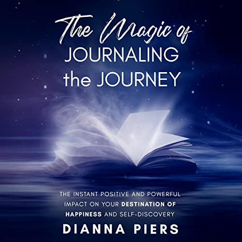 The Magic of Journaling the Journey by Dianna Piers