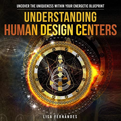 Understanding Human Design Centers: Uncover The Uniqueness Within Your Energetic Blueprint