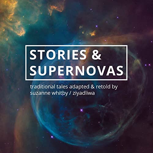 Stories and Supernovas by Ziyadliwa (Suzanne Whitby)