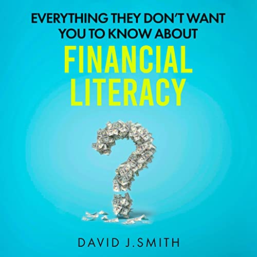 Everything They Don't Want You to Know About Financial Literacy