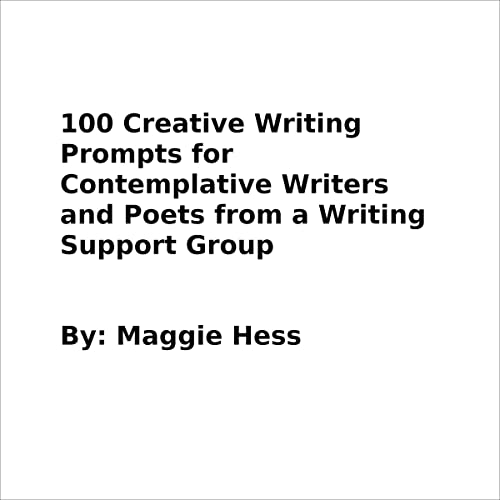 100 Creative Writing Prompts for Contemplative Writers and Poets from a Writing Support Group