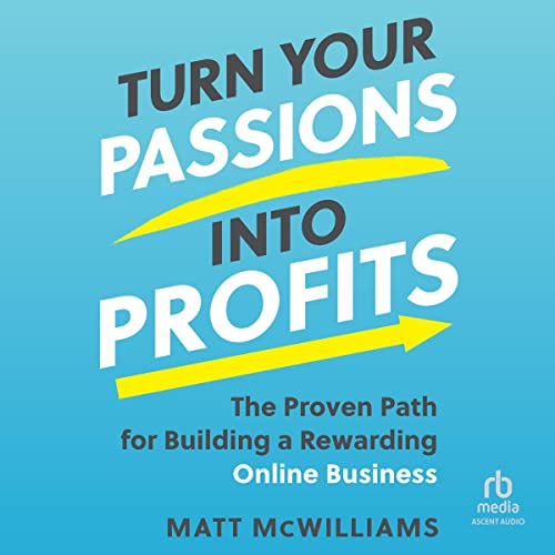 Turn Your Passions into Profits by Matt McWilliams