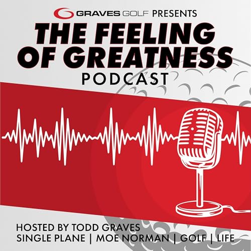 The Feeling of Greatness with Todd Graves by Graves Golf