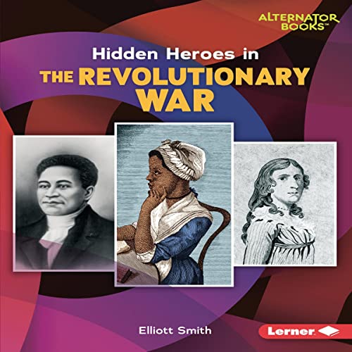 Hidden Heroes in the Revolutionary War by Elliott Smith