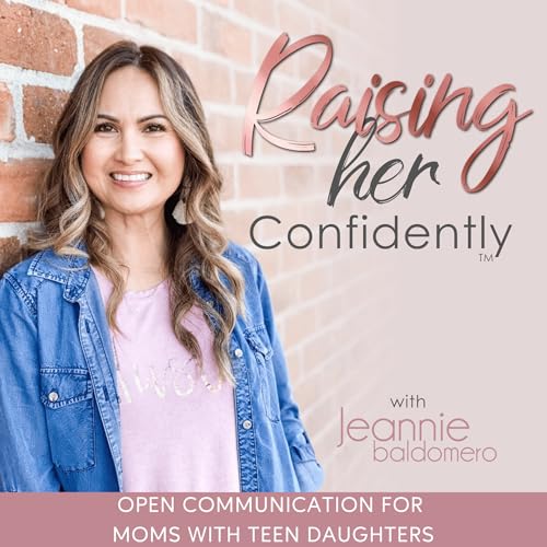 RAISING HER CONFIDENTLY | Connecting with Teens, Parenting Styles, Family Communication, Raising Teen Daughters by Jeannie Baldomero | Parenting Teens Coach Inspired by Brene Brown Mark Gregston Gary Chapman