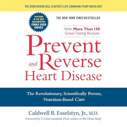 Prevent and Reverse Heart Disease by Caldwell B. Esselstyn Jr. M.D.