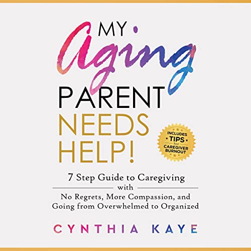 My Aging Parent Needs Help! by Cynthia Kaye