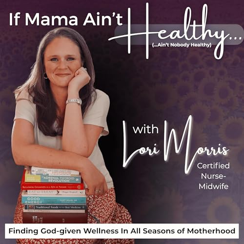 IF MAMA AIN’T HEALTHY (AIN’T NOBODY HEALTHY) - Holistic Wellness, Metabolic Health, Health Coaching, Christian Pregnancy, Natural Birth - formerly YOUR BIRTH, GOD’S WAY by Lori Morris CNM MSN - Lori Morris | Christian Midwife & Faith-Based Wellness Coach