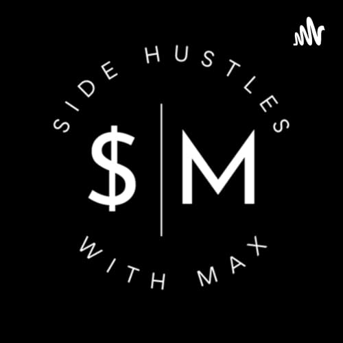 Side Hustles with Max by Max K