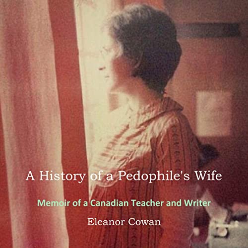 A History of a Pedophile's Wife by Eleanor Cowan