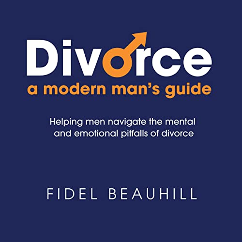 Divorce: A Modern Man's Guide by Fidel Beauhill