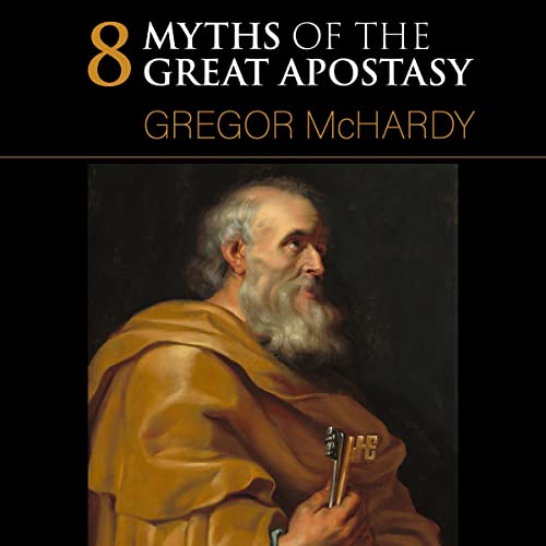 Eight Myths of the Great Apostasy by Gregor McHardy