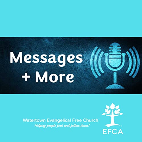 Watertown Evangelical Free Church - Messages and More! by Watertown Evangelical Free Church