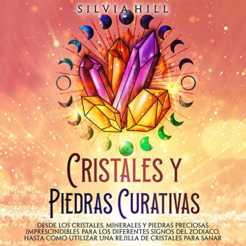Cristales y piedras curativas [Healing Crystals and Stones] by Silvia Hill